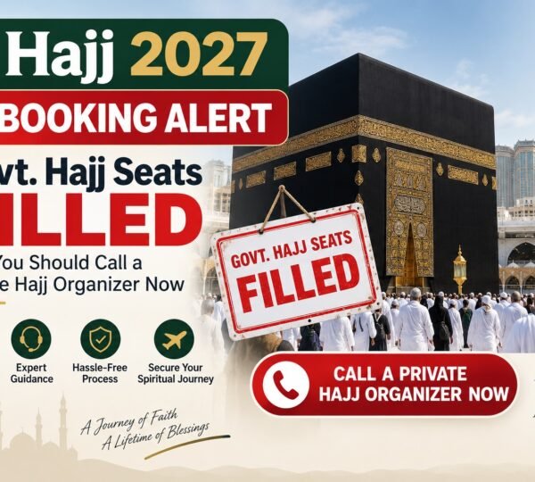 Hajj 2027 Booking Alert Govt. Hajj Seats Filled Why You Should Call a Private Hajj Organizer Now